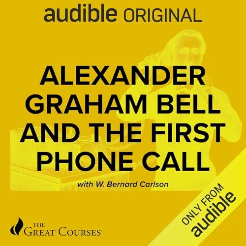 Alexander Graham Bell and the First Phone Call By W. Bernard Carlson, The Great Courses